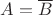 $A=\overline{B}$