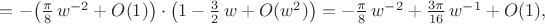 $=-\big(\frac{\pi}8\,w^{-2}+O(1)\big)\cdot\big(1-\frac{3}2\,w+O(w^2)\big)=-\frac{\pi}8\,w^{-2}+\frac{3\pi}{16}\,w^{-1}+O(1),$