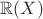 $\mathbb{R}(X)$