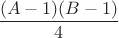 $$\frac{(A-1)(B-1)}{4}$$