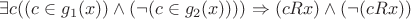 $\exists c((c\in g_1(x))\wedge(\neg(c\in g_2(x))))\Rightarrow (cRx)\wedge(\neg(cRx)) $