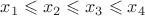 $x_1 \leqslant x_2 \leqslant x_3 \leqslant x_4$
