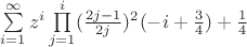 \sum\limits_{i=1}^{\infty}z^i\prod\limits_{j=1}^{i}(\frac{2j-1}{2j})^2(-i + \frac{3}{4}) + \frac{1}{4}