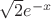 $ \sqrt{2}e^{-x}$