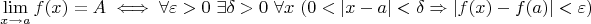 $$\lim_{x\to a} f(x)=A \iff \forall \varepsilon>0\ \exists\delta > 0\ \forall x\ (0<|x-a|<\delta \Rightarrow |f(x)-f(a)|<\varepsilon)$$