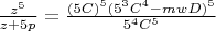 $\frac{z^5}{z+5p}=\frac{(5C)^5(5^3C^4-mwD)^5}{5^4C^5}$