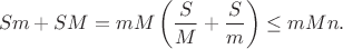 $$Sm + SM = mM\left(\frac{S}{M} + \frac{S}{m}\right) \leq mMn.$$