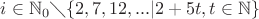$i \in \mathbb N_0 \diagdown \{2, 7, 12, ... | 2 + 5t, t \in \mathbb N\}$