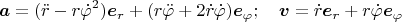 $$\boldsymbol a=(\ddot r-r\dot\varphi^2)\boldsymbol e_r+(r\ddot\varphi+2\dot r\dot\varphi)\boldsymbol e_\varphi;\quad \boldsymbol v=\dot r\boldsymbol e_r+r\dot\varphi\boldsymbol e_\varphi$$