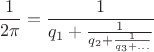 $$\frac{1}{2\pi}=\frac{1}{q_1+\frac{1}{q_2+\frac{1}{q_3+...}}}$$