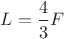 $L=\dfrac{4}{3} F$