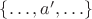 $\{\ldots,a',\ldots\}$