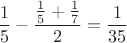 $\dfrac{1}{5}-\dfrac{\frac{1}{5}+\frac{1}{7}}{2}=\dfrac{1}{35}$