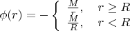 $\phi(r) = -\left\{\begin{array}{lll} \frac{M}{r},\quad r\ge R\\ \frac{M}{R},\quad r < R \end{array}\right.$