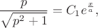 $$\frac p{\sqrt{p^2+1}}=C_1e^{\frac xa},$$ $$\frac p{\sqrt{p^2+1}}=C_1e^{\frac xa},$$