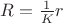 $R=\frac{1}{K}r$