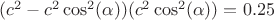 $ (c^2-c^2 \cos^2(\alpha))(c^2 \cos^2(\alpha))=0.25$