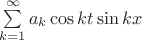 $\sum\limits_{k=1}^\infty a_k\cos kt \sin kx $