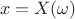 $$x = X(\omega)$$