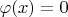 $$\varphi(x) = 0$$