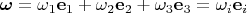$\boldsymbol{\omega}=\omega_1\mathbf e_1+\omega_2\mathbf e_2+\omega_3\mathbf e_3=\omega_i\mathbf e_i$