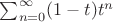 $\sum_{n=0}^{\infty}(1-t)t^n$