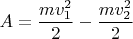 \[
A = \frac{{mv_1^2 }}
{2} - \frac{{mv_2^2 }}
{2}
\]