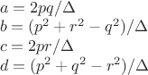 $\\a=2pq/\Delta\\
b=(p^2+r^2-q^2)/\Delta\\
c=2pr/\Delta\\
d=(p^2+q^2-r^2)/\Delta\\$