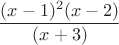 $$\frac{(x-1)^2(x-2)}{(x+3)} $$