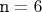 $${\text{n}} = 6$$