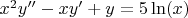 $x^2 y''  -x y'   +y  = 5\ln(x)$