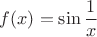 $$f(x)=\sin{\frac{1}{x}}$$