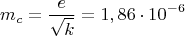 $$m_c=\frac{e}{\sqrt{k}}=1,86\cdot 10^{-6}$$