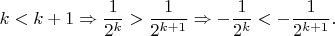 $$
k<k+1 \Rightarrow \frac{1}{2^k}>\frac{1}{2^{k+1}} \Rightarrow -\frac{1}{2^k}<-\frac{1}{2^{k+1}}.
$$