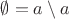 $\emptyset = a \setminus a$