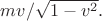 $mv/\sqrt{1-v^2}.$