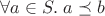 $\forall a\in S.\;a\preceq b$
