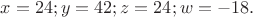 $x=24;y=42;z=24;w=-18.$