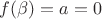 $f(\beta)=a=0$
