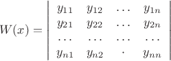 $$W(x)=\left|\begin{array}{cccc}
y_{11} & y_{12} & \ldots & y_{1n}\\
y_{21} & y_{22} & \ldots & y_{2n}\\
\ldots  & \ldots  & \ldots  & \ldots \\
y_{n1} & y_{n2} & \cdot  & y_{nn}\\
\end{array}\right|$$