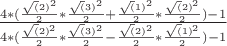 $\frac{4*(\frac{\sqrt(2)^{2}}{2}*\frac{\sqrt(3)^{2}}{2}+\frac{\sqrt(1)^{2}}{2}*\frac{\sqrt(2)^{2}}{2})-1}{4*(\frac{\sqrt(2)^{2}}{2}*\frac{\sqrt(3)^{2}}{2}-\frac{\sqrt(2)^{2}}{2}*\frac{\sqrt(1)^{2}}{2})-1}$