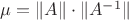 $\mu = \lVert{A}\rVert \cdot \lVert{A^{-1}}\rVert$