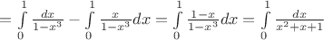 $=\int\limits_0^1\frac{dx}{1-x^3}-\int\limits_0^1\frac x{1-x^3}dx=\int\limits_0^1\frac{1-x}{1-x^3}dx=\int\limits_0^1\frac{dx}{x^2+x+1}$