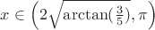 $x \in \left( 2\sqrt{\arctan(\frac{3}{5})}, \pi \right)$