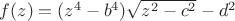 $f(z)=(z^4-b^4) \sqrt{z^2-c^2}-d^2$ $f(z)=(z^4-b^4) \sqrt{z^2-c^2}-d^2$