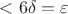 $<6\delta=\varepsilon$