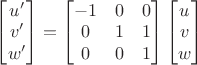 $\begin{bmatrix}u'\\v'\\w'\end{bmatrix}=\begin{bmatrix}-1 & 0 & 0\\0 & 1 & 1\\0 & 0 & 1\end{bmatrix}\begin{bmatrix}u\\v\\w\end{bmatrix}$