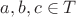 $a,b,c \in T $