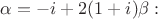 $\alpha=-i+2(1+i)\beta:$