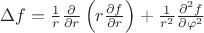 $\Delta f=\frac 1 {r}\frac{\partial}{\partial r}\left(r \frac{\partial f}{\partial r}\right)+\frac 1 {r^2}\frac{\partial^2 f}{\partial \varphi^2}$